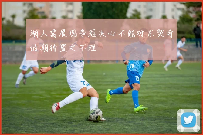 湖人需展现争冠决心不能对东契奇的期待置之不理