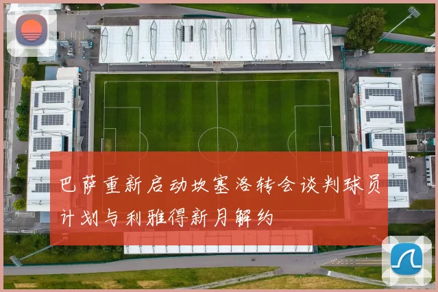 巴萨重新启动坎塞洛转会谈判球员计划与利雅得新月解约